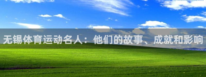 意昂5Kgame2代理注册：无锡体育运动名人：他们的故事、成就和影响