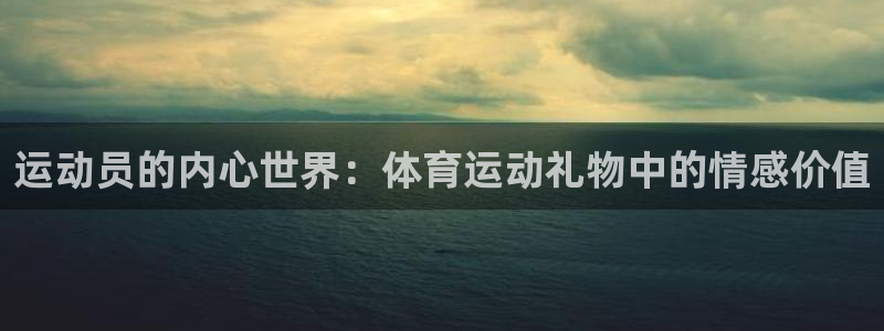意昂5Kgame体育注册代理：运动员的内心世界：体育运动礼物中的情感价值