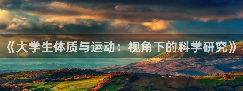 意昂5Kgame3官网：《大学生体质与运动：视角下的科学研究》