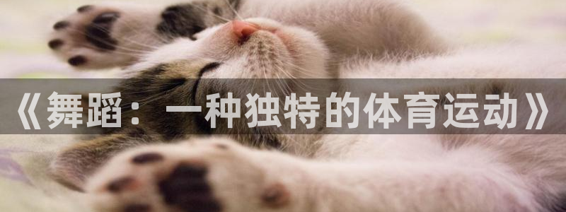 意昂5Kgame体育在线注册：《舞蹈：一种独特的体育运动》